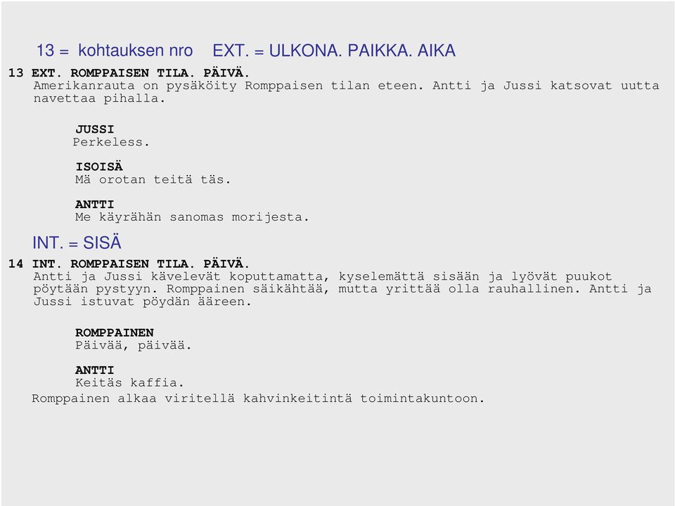 ROMPPAISEN TILA. PÄIVÄ. Antti ja Jussi kävelevät koputtamatta, kyselemättä sisään ja lyövät puukot pöytään pystyyn.