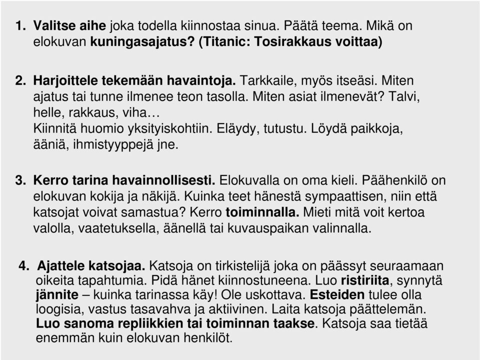 Kerro tarina havainnollisesti. Elokuvalla on oma kieli. Päähenkilö on elokuvan kokija ja näkijä. Kuinka teet hänestä sympaattisen, niin että katsojat voivat samastua? Kerro toiminnalla.