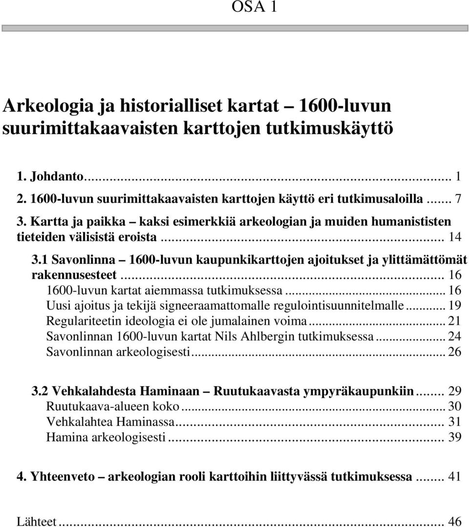 .. 16 1600-luvun kartat aiemmassa tutkimuksessa... 16 Uusi ajoitus ja tekijä signeeraamattomalle regulointisuunnitelmalle... 19 Regulariteetin ideologia ei ole jumalainen voima.