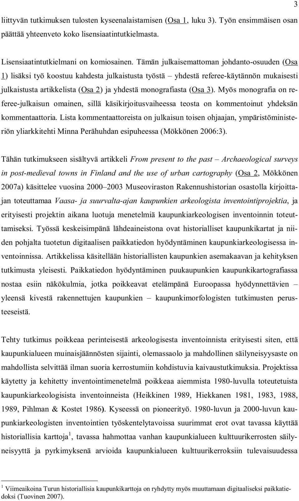 3). Myös monografia on referee-julkaisun omainen, sillä käsikirjoitusvaiheessa teosta on kommentoinut yhdeksän kommentaattoria.