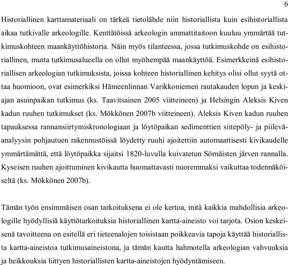 Näin myös tilanteessa, jossa tutkimuskohde on esihistoriallinen, mutta tutkimusalueella on ollut myöhempää maankäyttöä.