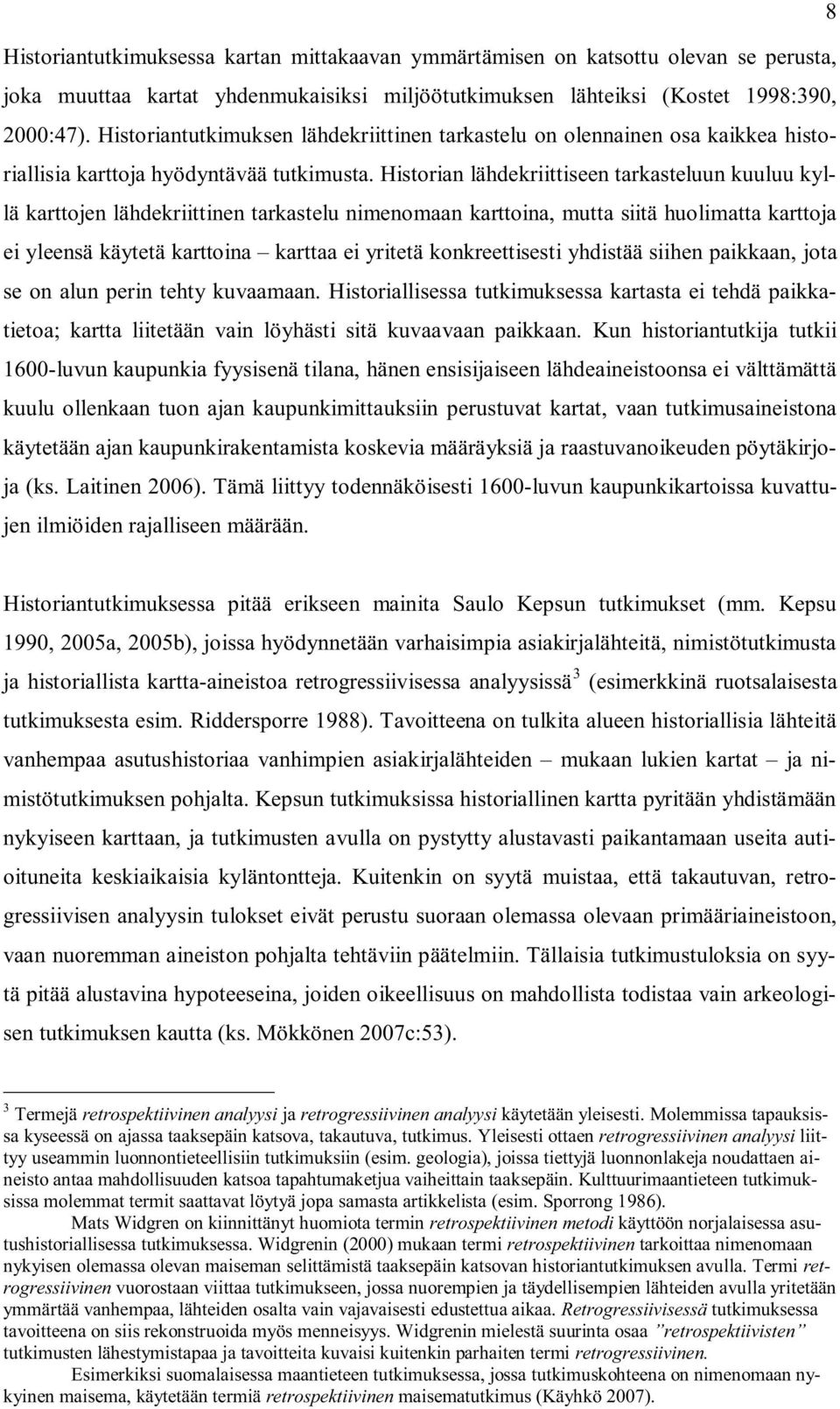 Historian lähdekriittiseen tarkasteluun kuuluu kyllä karttojen lähdekriittinen tarkastelu nimenomaan karttoina, mutta siitä huolimatta karttoja ei yleensä käytetä karttoina karttaa ei yritetä