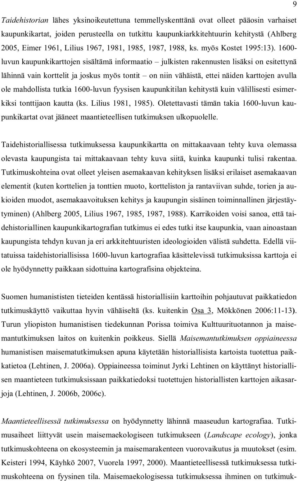 1600- luvun kaupunkikarttojen sisältämä informaatio julkisten rakennusten lisäksi on esitettynä lähinnä vain korttelit ja joskus myös tontit on niin vähäistä, ettei näiden karttojen avulla ole