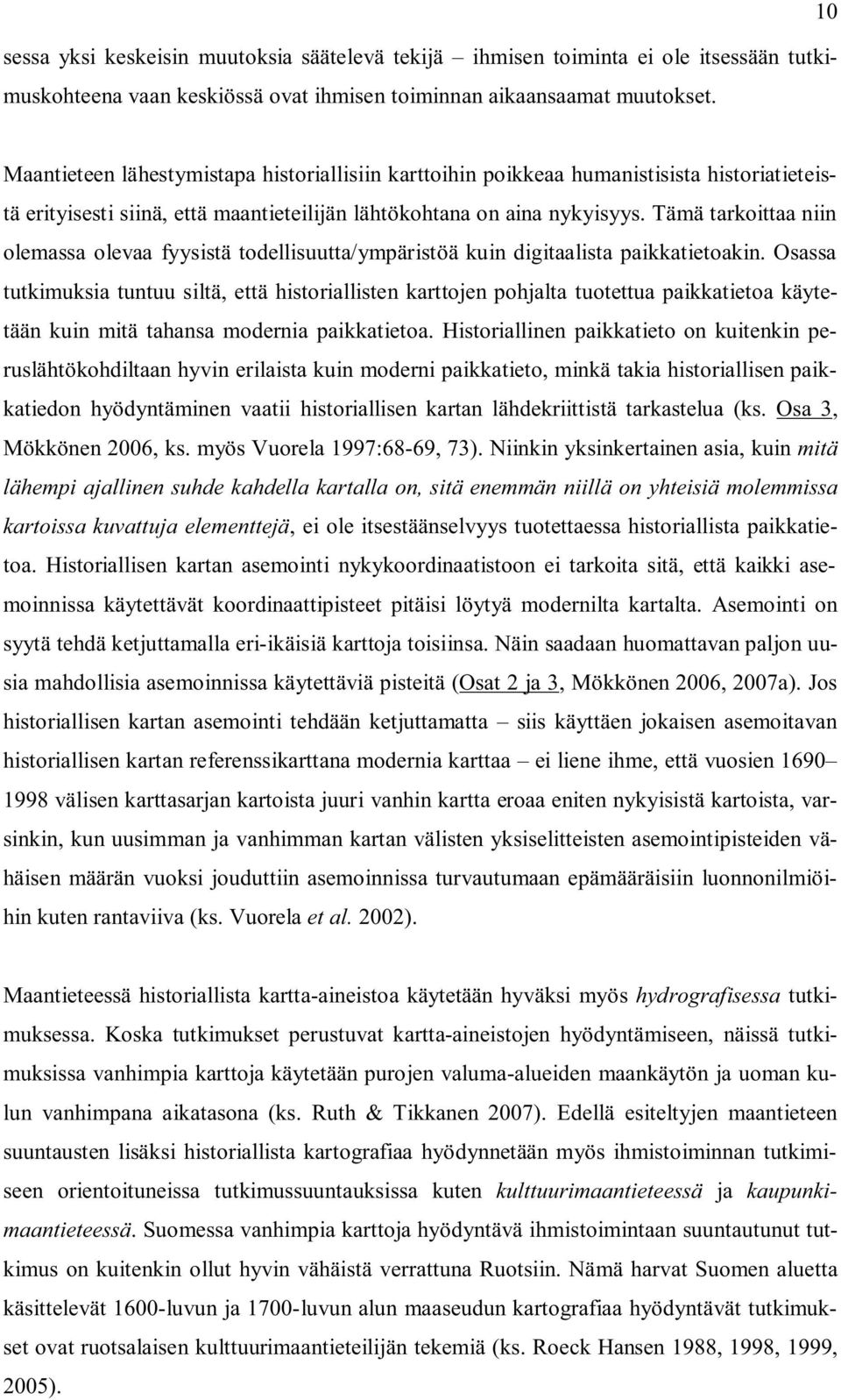 Tämä tarkoittaa niin olemassa olevaa fyysistä todellisuutta/ympäristöä kuin digitaalista paikkatietoakin.