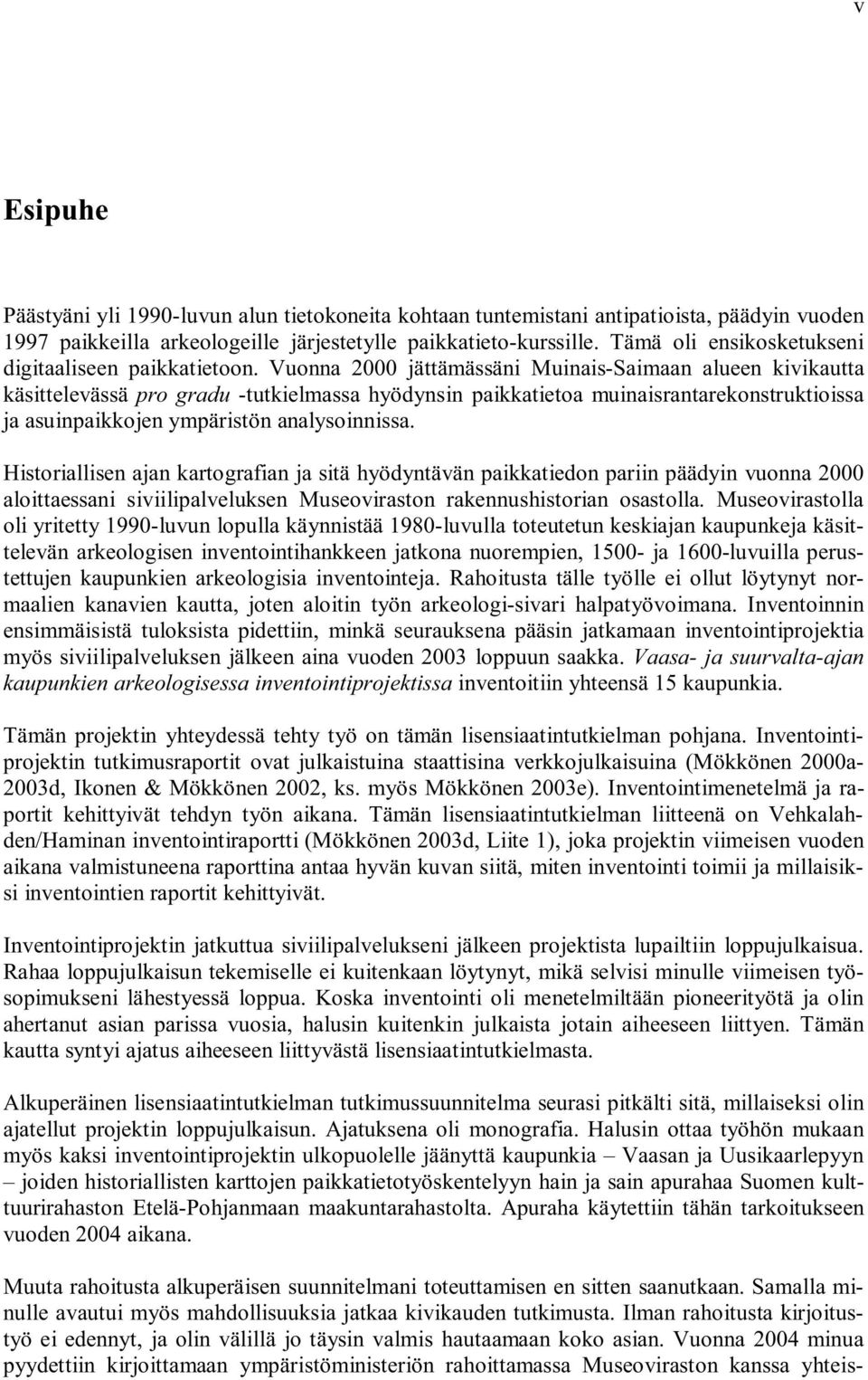 Vuonna 2000 jättämässäni Muinais-Saimaan alueen kivikautta käsittelevässä pro gradu -tutkielmassa hyödynsin paikkatietoa muinaisrantarekonstruktioissa ja asuinpaikkojen ympäristön analysoinnissa.