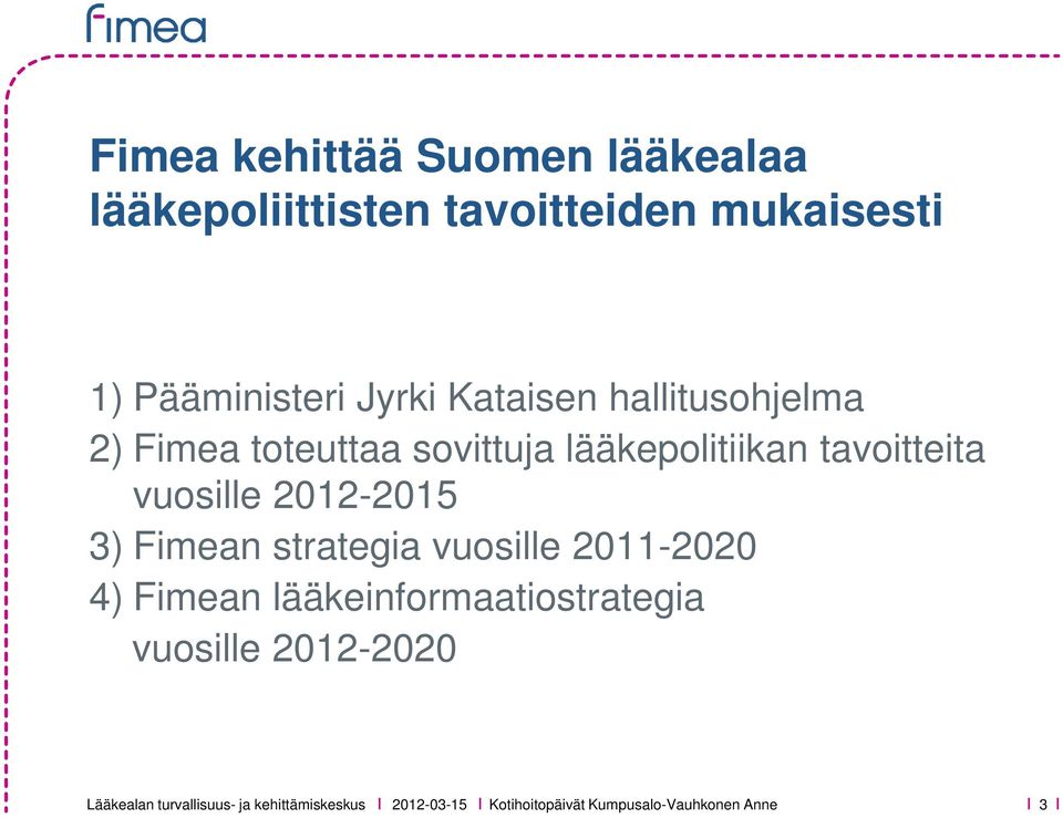 2012-2015 3) Fimean strategia vuosille 2011-2020 4) Fimean lääkeinformaatiostrategia vuosille