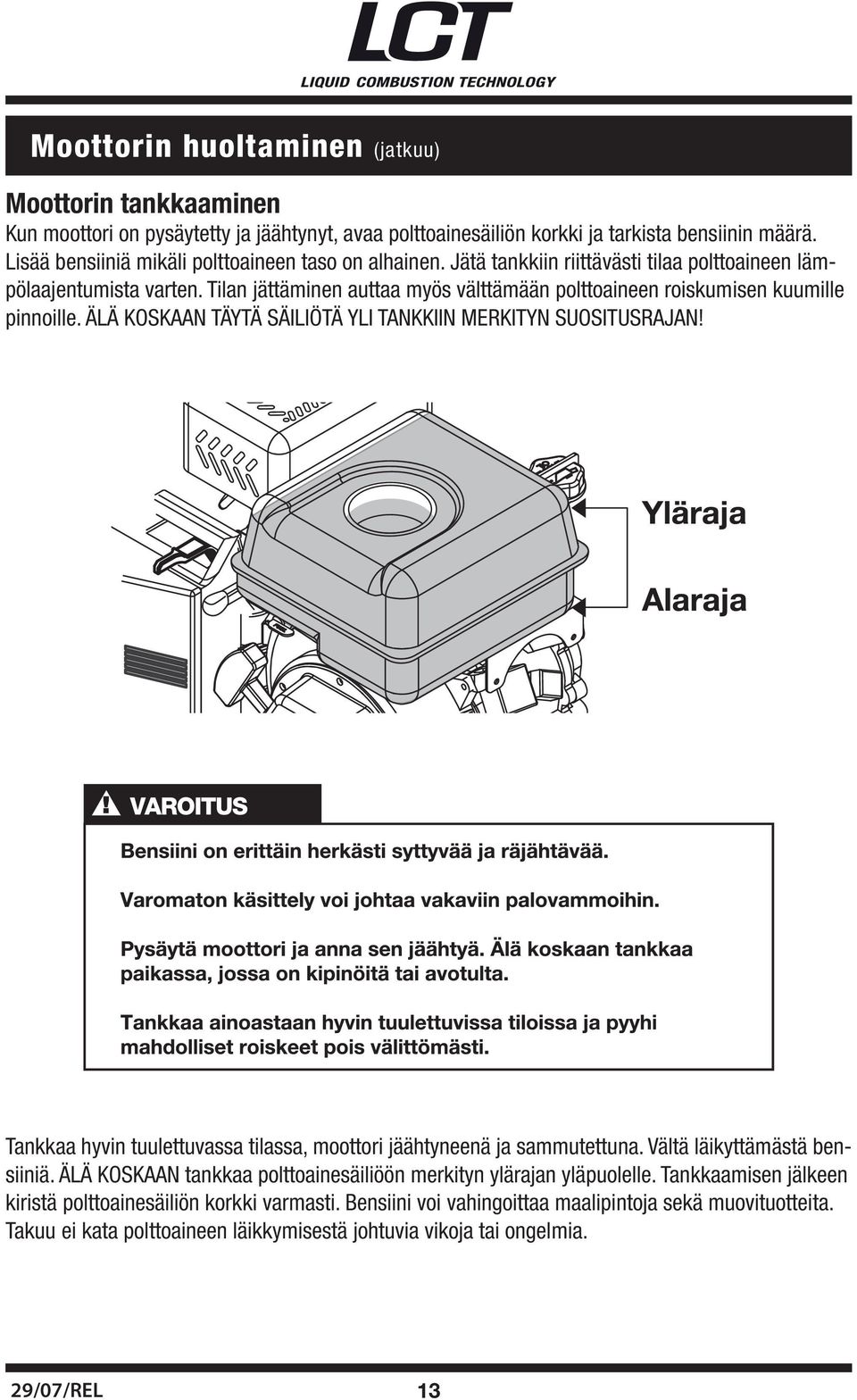 Tilan jättäminen auttaa myös välttämään polttoaineen roiskumisen kuumille pinnoille. ÄLÄ KOSKAAN TÄYTÄ SÄILIÖTÄ YLI TANKKIIN MERKITYN SUOSITUSRAJAN!