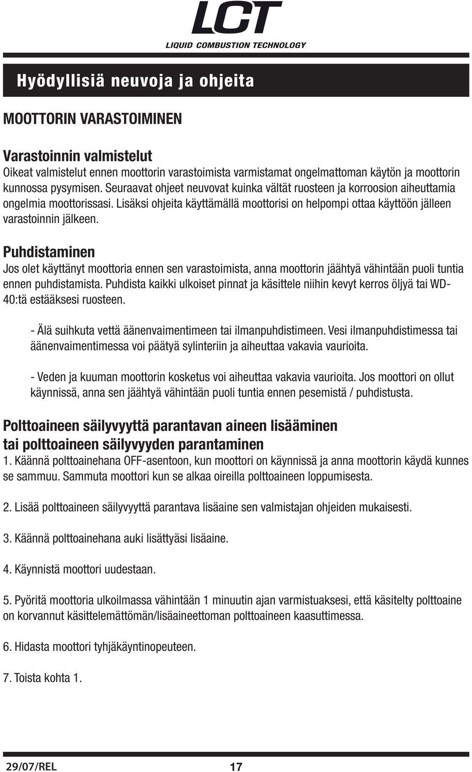 Puhdistaminen Jos olet käyttänyt moottoria ennen sen varastoimista, anna moottorin jäähtyä vähintään puoli tuntia ennen puhdistamista.