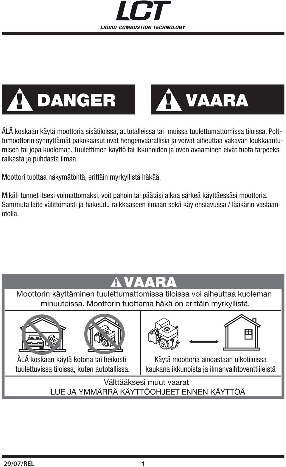 Tuulettimen käyttö tai ikkunoiden ja oven avaaminen eivät tuota tarpeeksi raikasta ja puhdasta ilmaa. Moottori tuottaa näkymätöntä, erittäin myrkyllistä häkää.