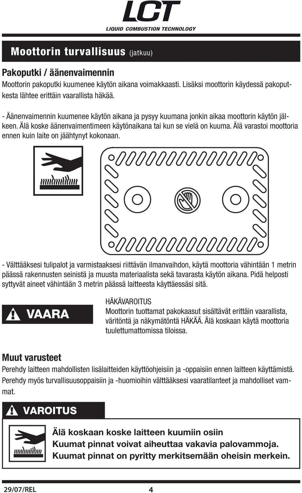 Älä varastoi moottoria ennen kuin laite on jäähtynyt kokonaan.