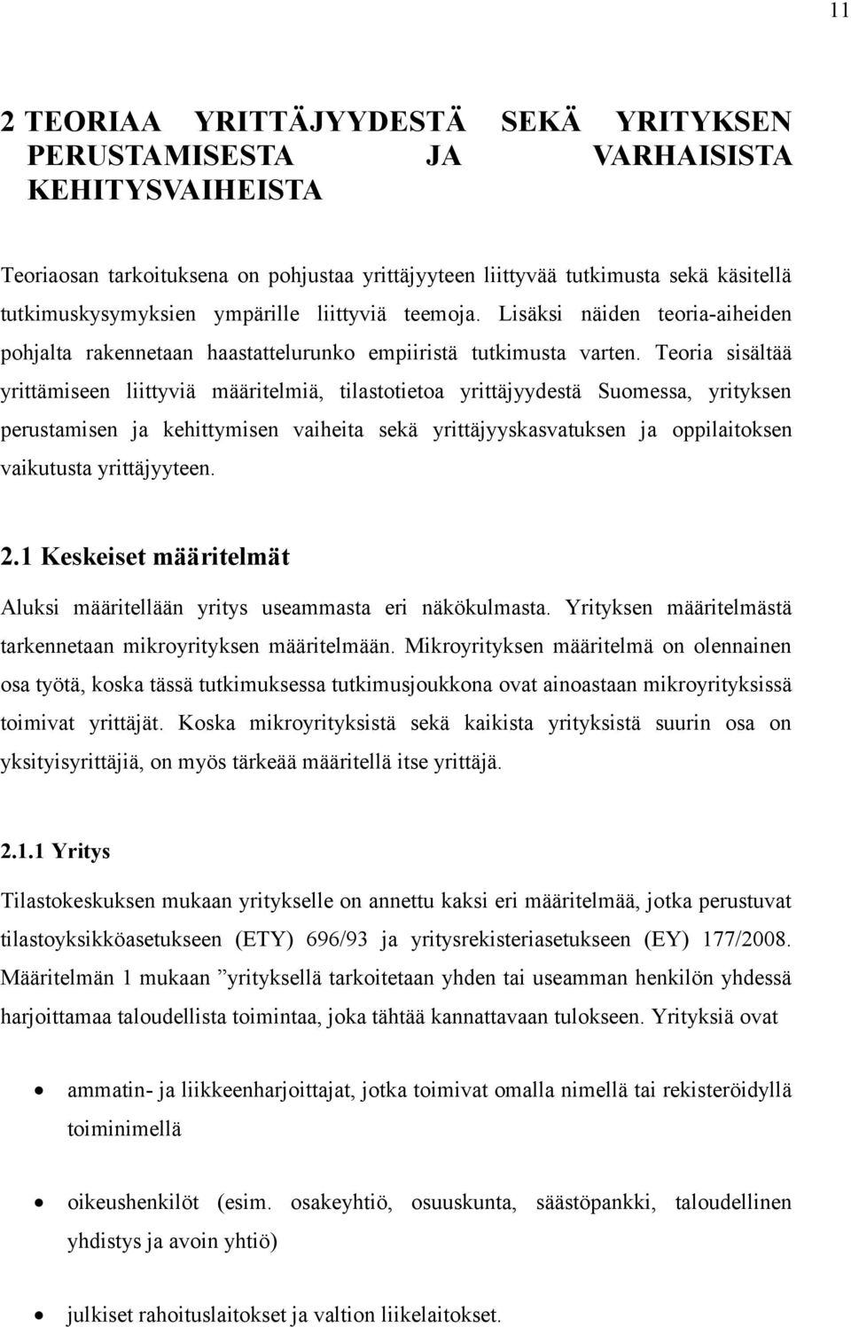 Teoria sisältää yrittämiseen liittyviä määritelmiä, tilastotietoa yrittäjyydestä Suomessa, yrityksen perustamisen ja kehittymisen vaiheita sekä yrittäjyyskasvatuksen ja oppilaitoksen vaikutusta