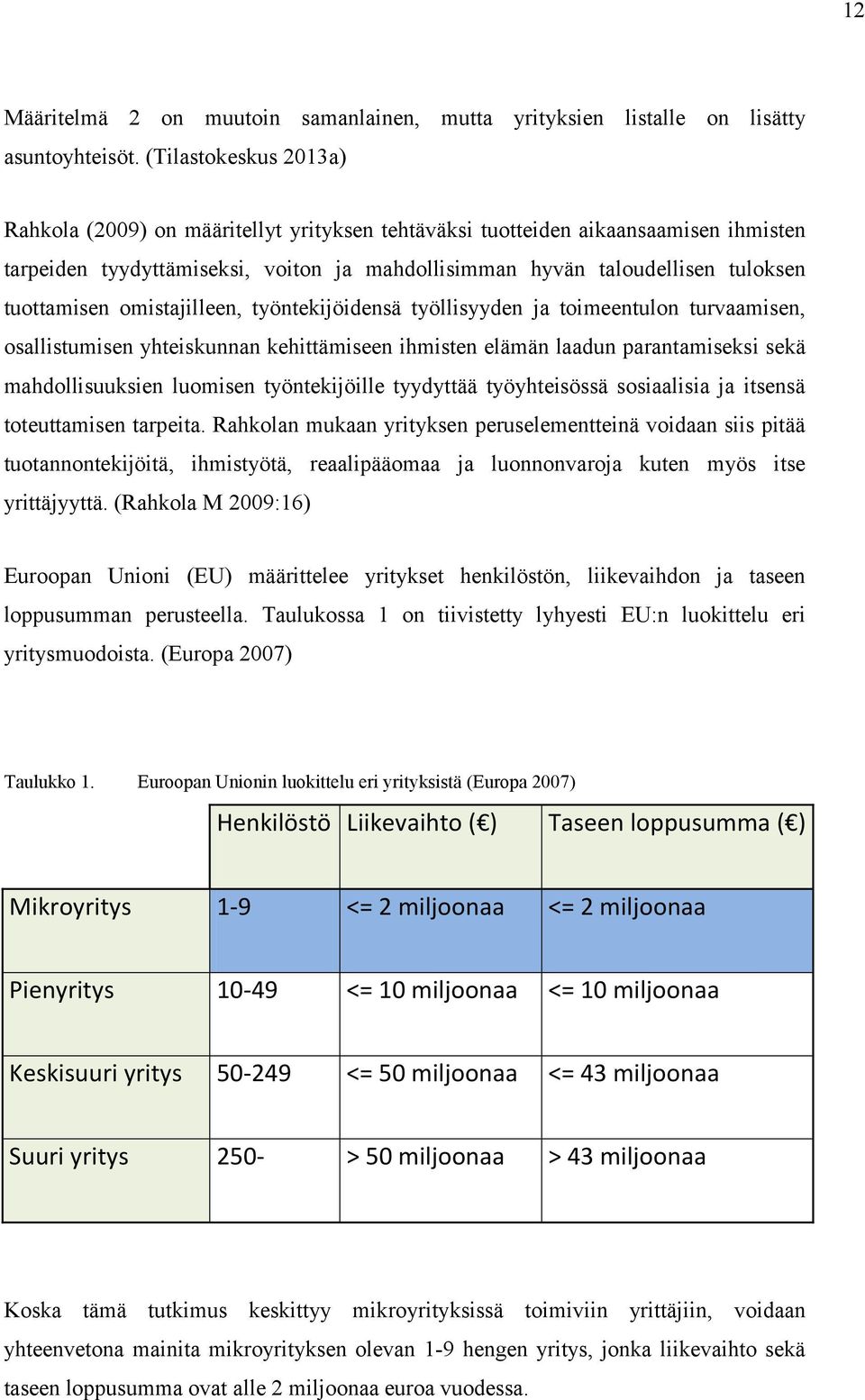 tuottamisen omistajilleen, työntekijöidensä työllisyyden ja toimeentulon turvaamisen, osallistumisen yhteiskunnan kehittämiseen ihmisten elämän laadun parantamiseksi sekä mahdollisuuksien luomisen