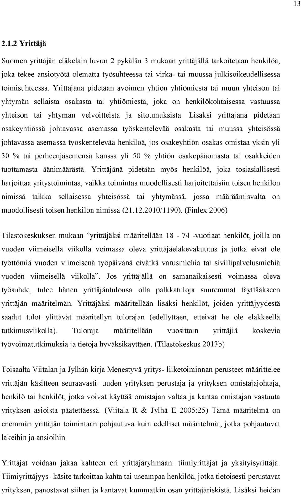 Yrittäjänä pidetään avoimen yhtiön yhtiömiestä tai muun yhteisön tai yhtymän sellaista osakasta tai yhtiömiestä, joka on henkilökohtaisessa vastuussa yhteisön tai yhtymän velvoitteista ja