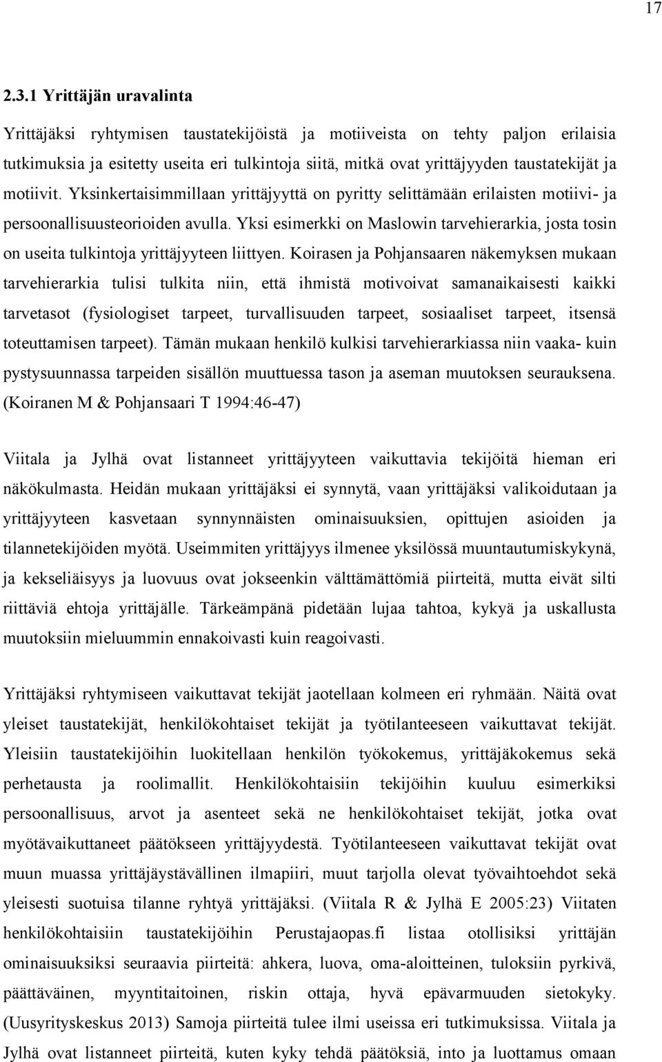 motiivit. Yksinkertaisimmillaan yrittäjyyttä on pyritty selittämään erilaisten motiivi- ja persoonallisuusteorioiden avulla.