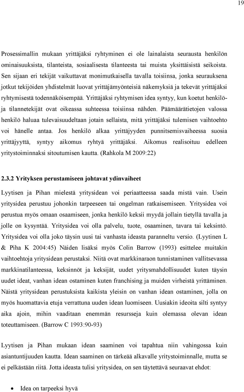 todennäköisempää. Yrittäjäksi ryhtymisen idea syntyy, kun koetut henkilöja tilannetekijät ovat oikeassa suhteessa toisiinsa nähden.