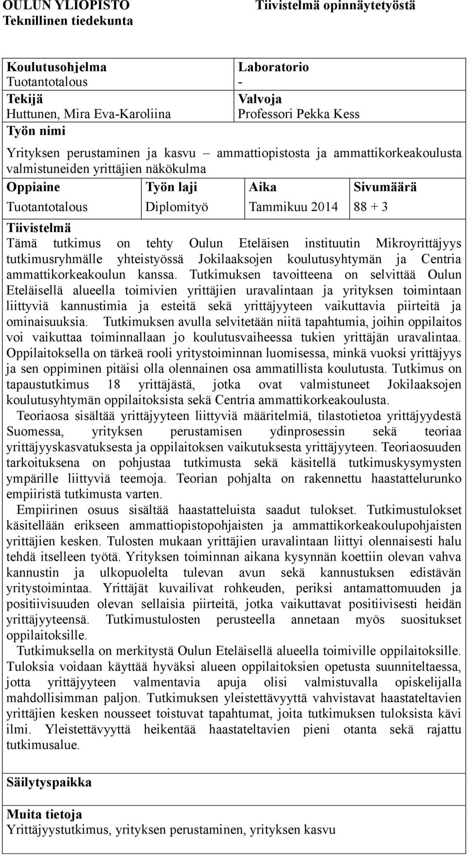 tutkimus on tehty Oulun Eteläisen instituutin Mikroyrittäjyys tutkimusryhmälle yhteistyössä Jokilaaksojen koulutusyhtymän ja Centria ammattikorkeakoulun kanssa.