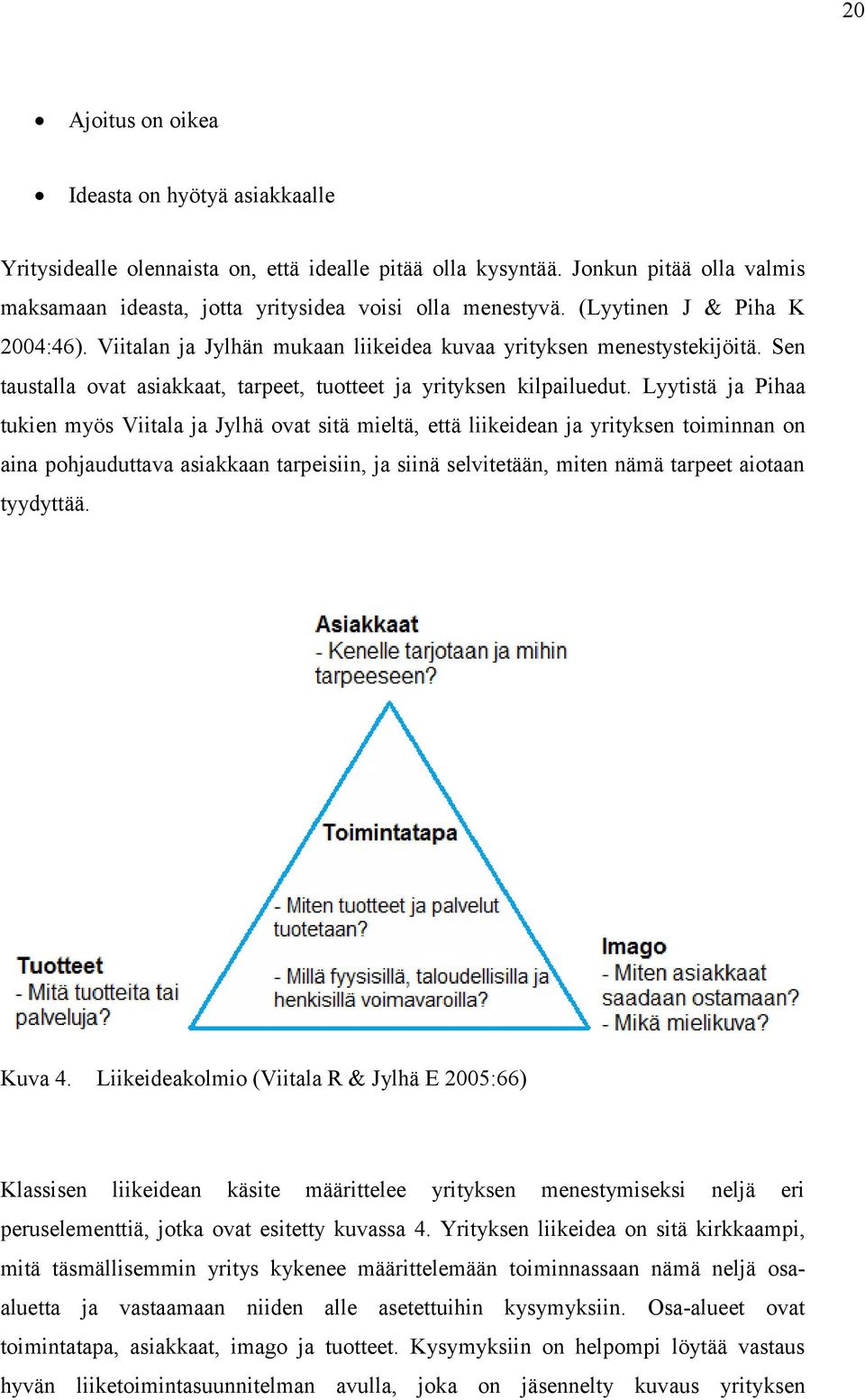 Lyytistä ja Pihaa tukien myös Viitala ja Jylhä ovat sitä mieltä, että liikeidean ja yrityksen toiminnan on aina pohjauduttava asiakkaan tarpeisiin, ja siinä selvitetään, miten nämä tarpeet aiotaan