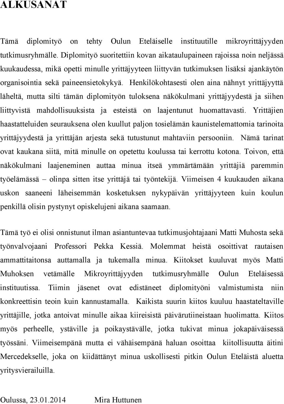 Henkilökohtasesti olen aina nähnyt yrittäjyyttä läheltä, mutta silti tämän diplomityön tuloksena näkökulmani yrittäjyydestä ja siihen liittyvistä mahdollisuuksista ja esteistä on laajentunut