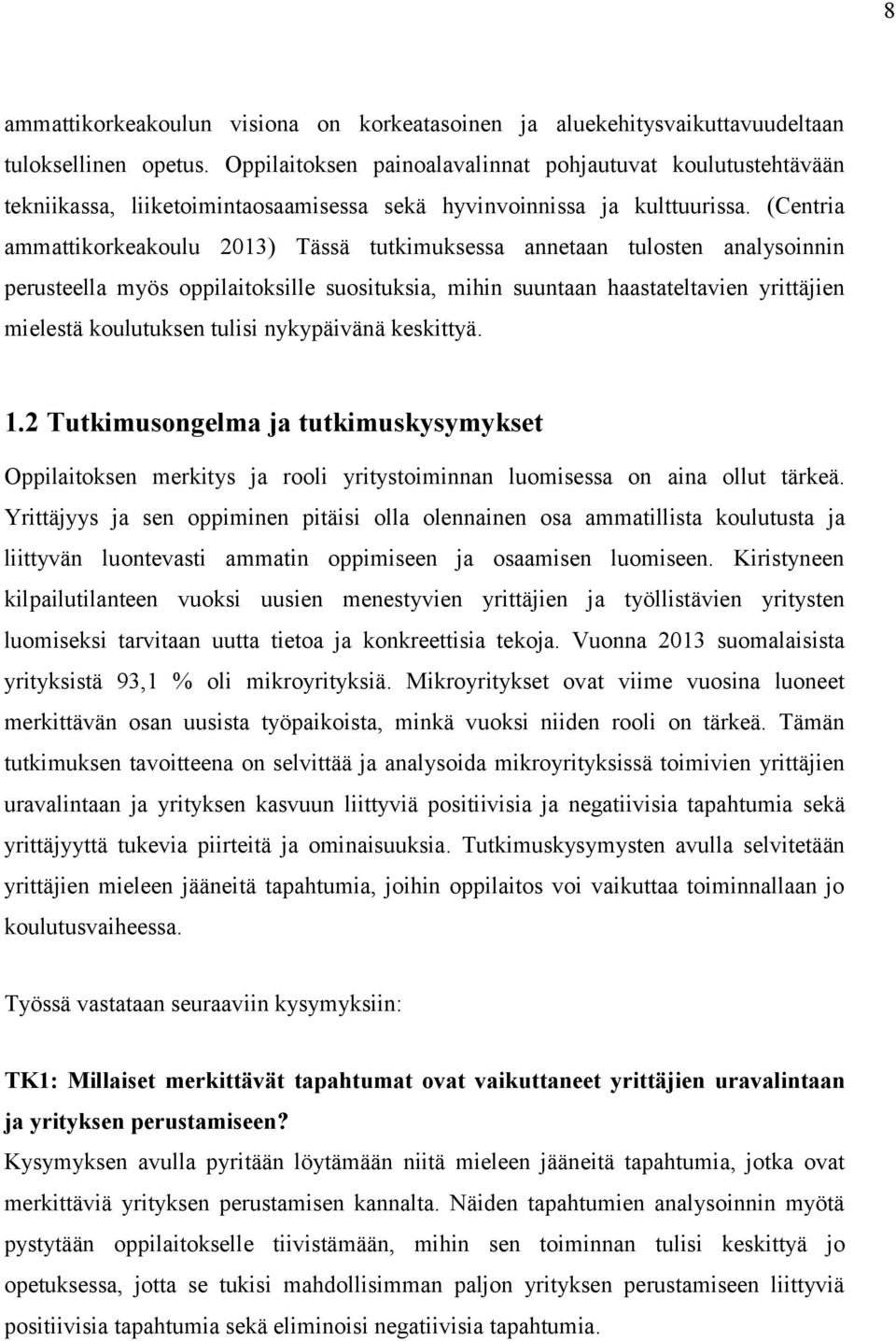 (Centria ammattikorkeakoulu 2013) Tässä tutkimuksessa annetaan tulosten analysoinnin perusteella myös oppilaitoksille suosituksia, mihin suuntaan haastateltavien yrittäjien mielestä koulutuksen