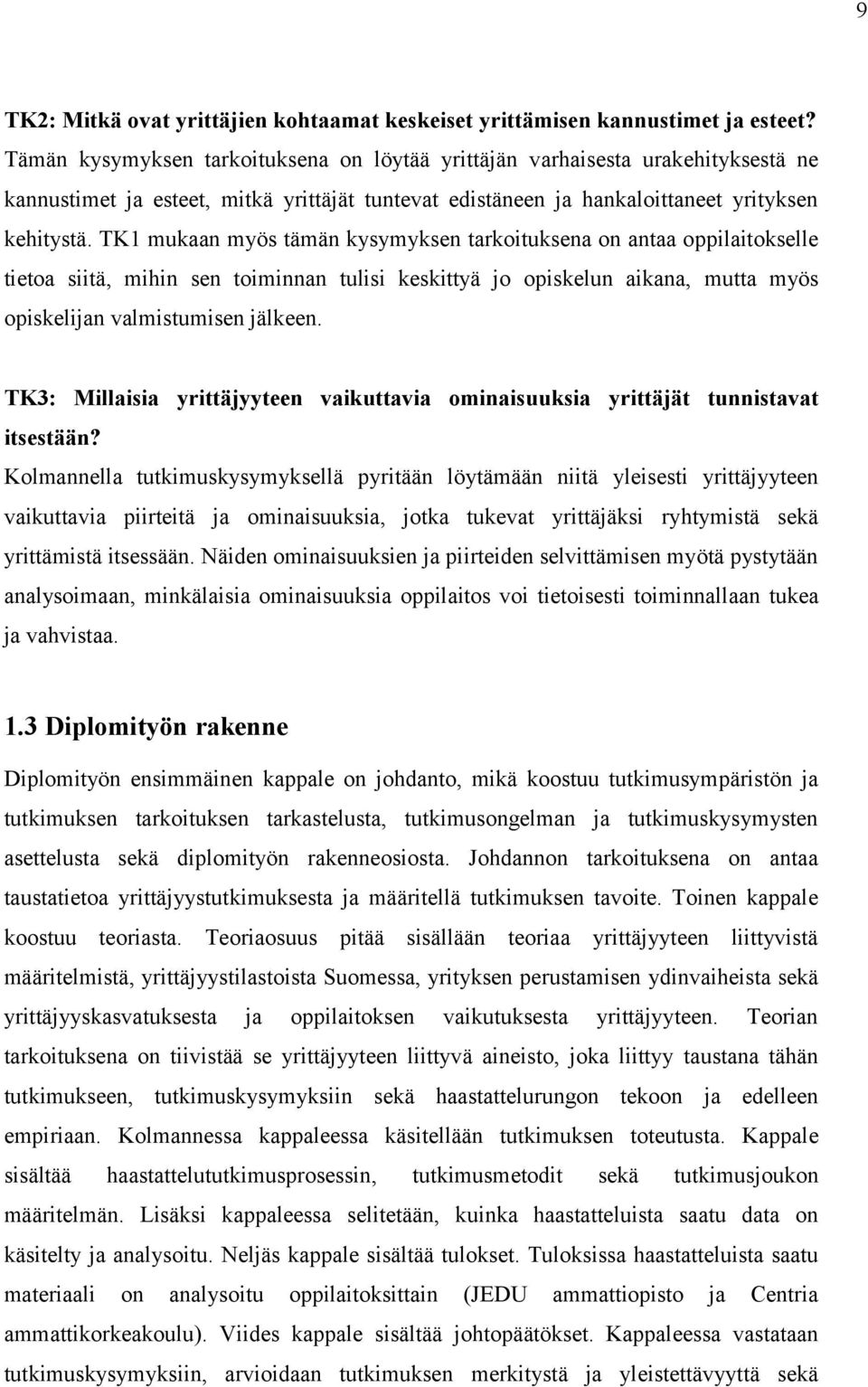 TK1 mukaan myös tämän kysymyksen tarkoituksena on antaa oppilaitokselle tietoa siitä, mihin sen toiminnan tulisi keskittyä jo opiskelun aikana, mutta myös opiskelijan valmistumisen jälkeen.