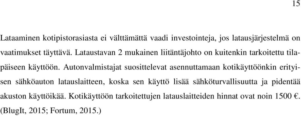 Autonvalmistajat suosittelevat asennuttamaan kotikäyttöönkin erityisen sähköauton latauslaitteen, koska sen käyttö