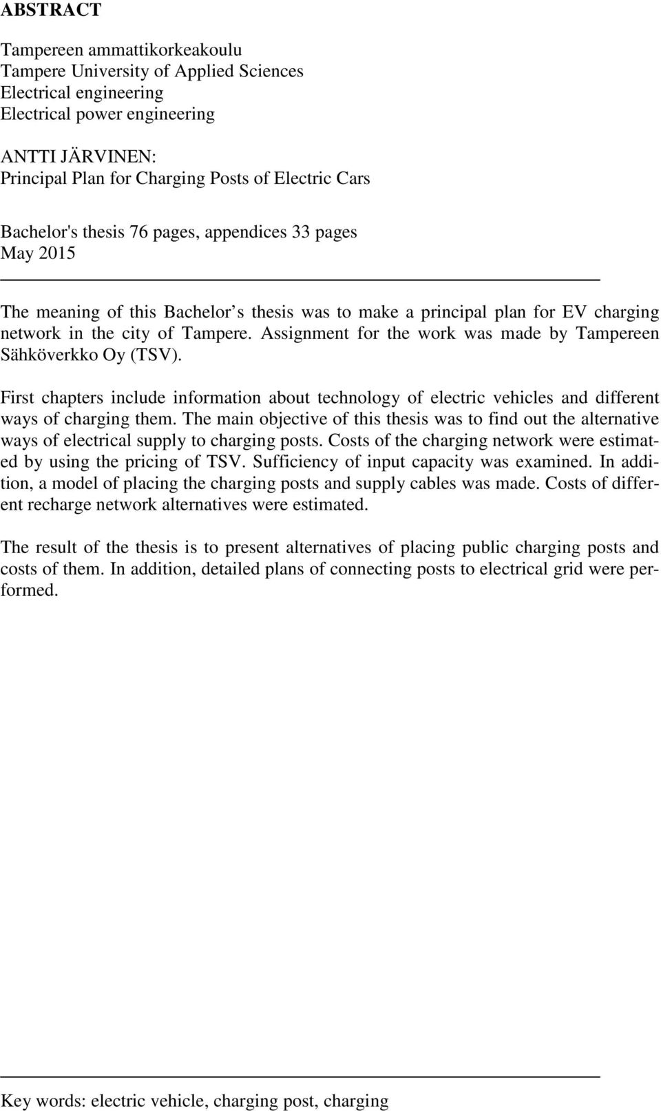 Assignment for the work was made by Tampereen Sähköverkko Oy (TSV). First chapters include information about technology of electric vehicles and different ways of charging them.