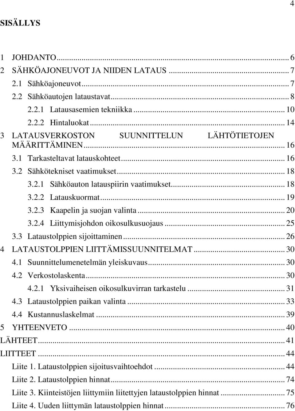 .. 19 3.2.3 Kaapelin ja suojan valinta... 20 3.2.4 Liittymisjohdon oikosulkusuojaus... 25 3.3 Lataustolppien sijoittaminen... 26 4 LATAUSTOLPPIEN LIITTÄMISSUUNNITELMAT... 30 4.