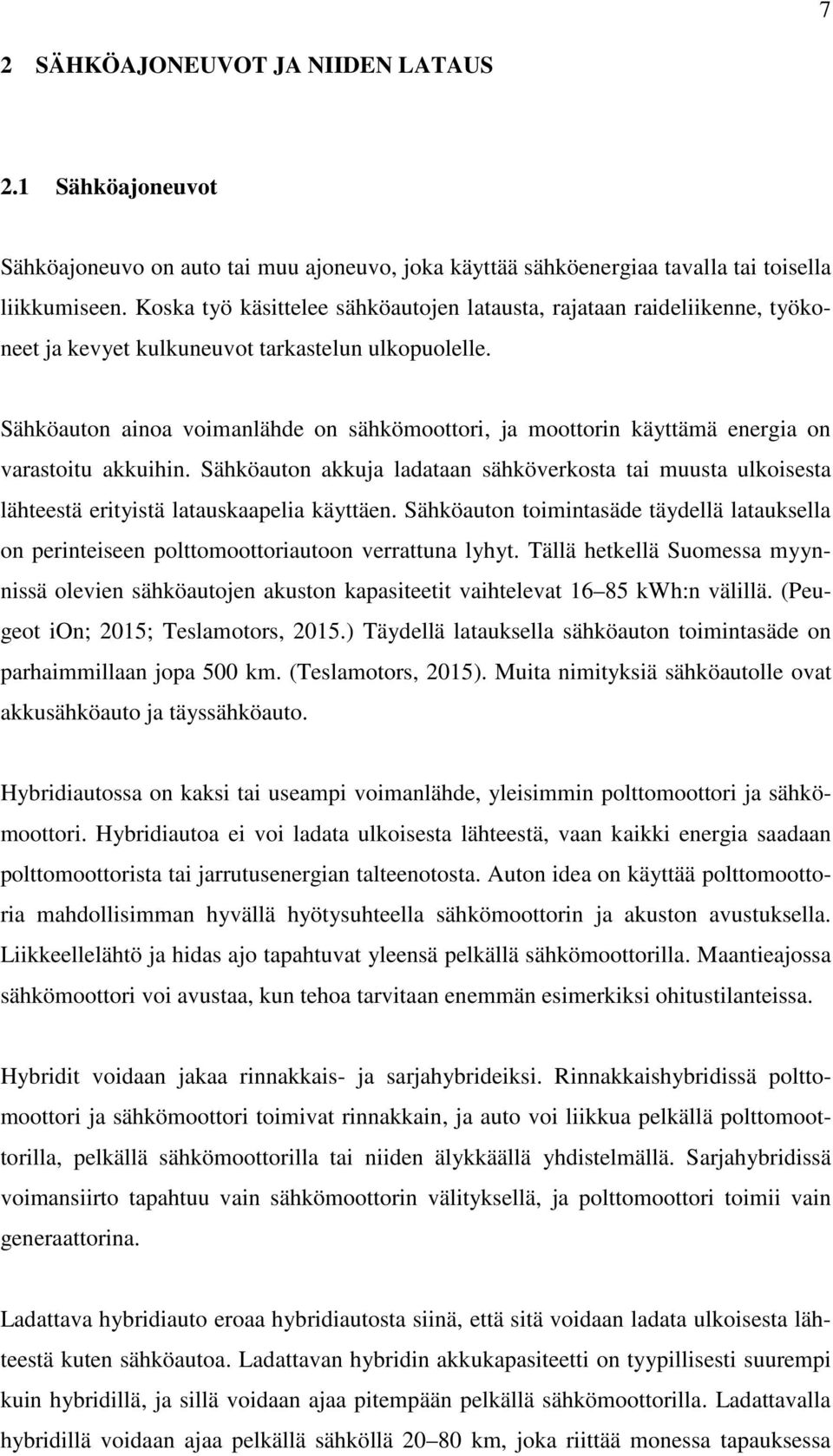 Sähköauton ainoa voimanlähde on sähkömoottori, ja moottorin käyttämä energia on varastoitu akkuihin.