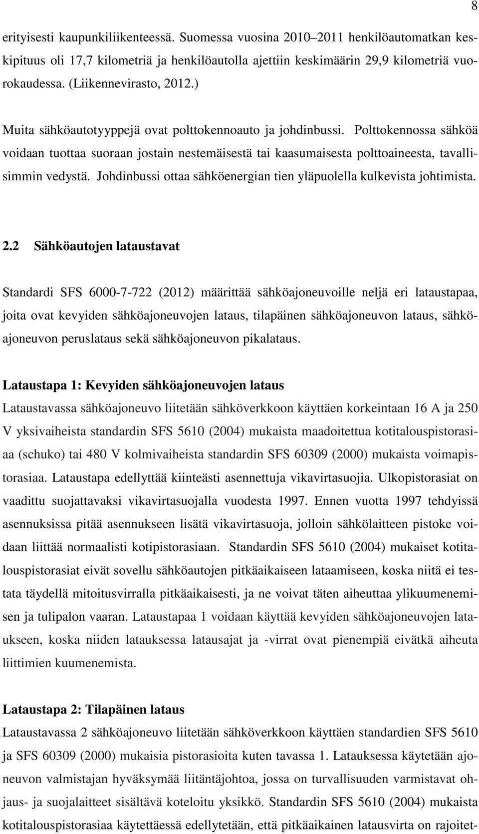 Polttokennossa sähköä voidaan tuottaa suoraan jostain nestemäisestä tai kaasumaisesta polttoaineesta, tavallisimmin vedystä. Johdinbussi ottaa sähköenergian tien yläpuolella kulkevista johtimista. 2.