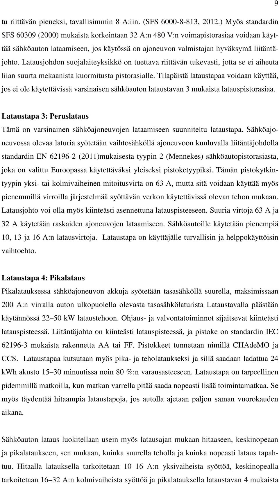 Latausjohdon suojalaiteyksikkö on tuettava riittävän tukevasti, jotta se ei aiheuta liian suurta mekaanista kuormitusta pistorasialle.