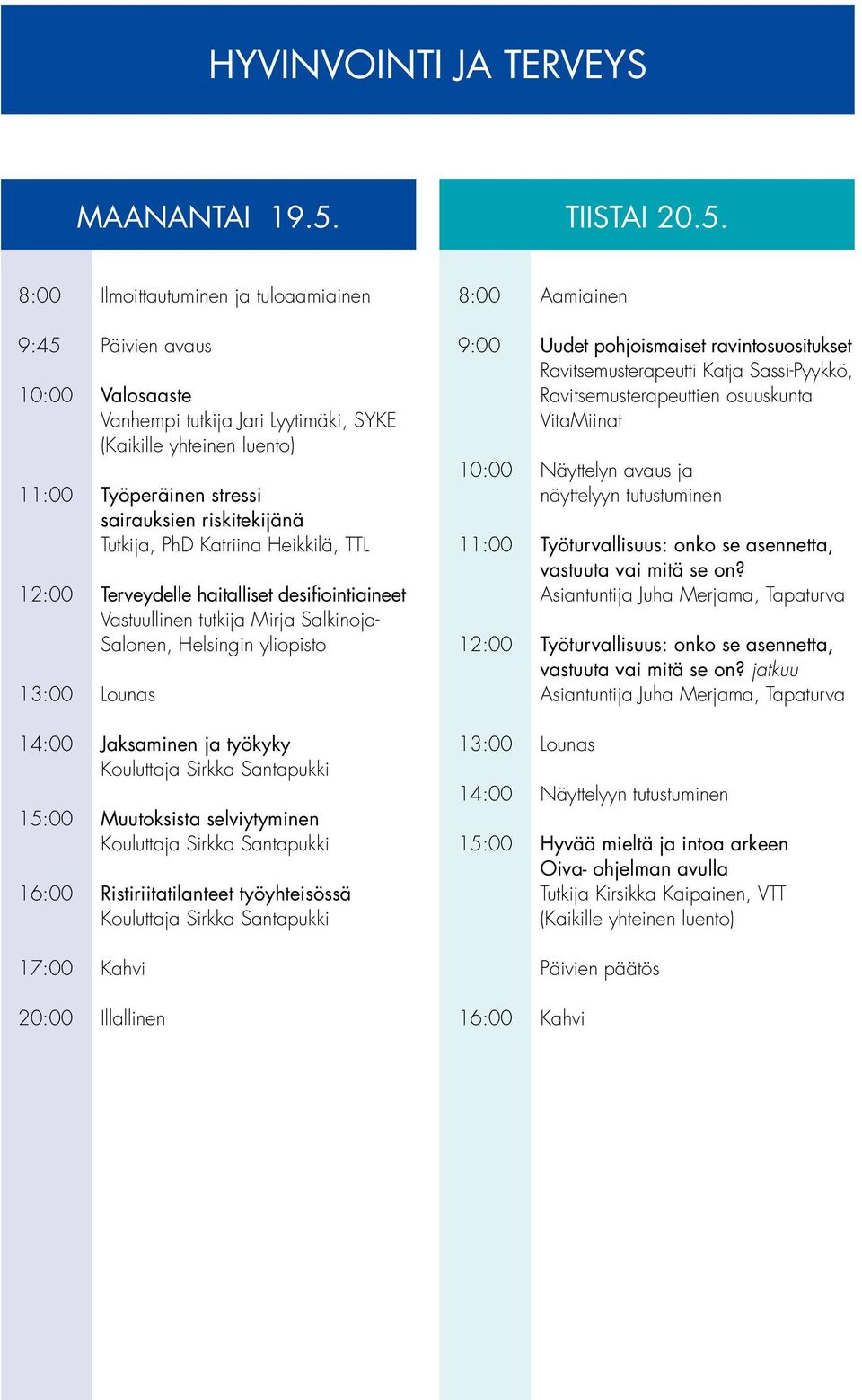 8:00 Ilmoittautuminen ja tuloaamiainen 9:45 Päivien avaus 10:00 Valosaaste Vanhempi tutkija Jari Lyytimäki, SYKE (Kaikille yhteinen luento) 11:00 Työperäinen stressi sairauksien riskitekijänä