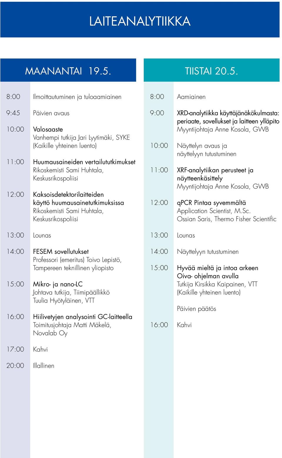 8:00 Ilmoittautuminen ja tuloaamiainen 9:45 Päivien avaus 10:00 Valosaaste Vanhempi tutkija Jari Lyytimäki, SYKE (Kaikille yhteinen luento) 11:00 Huumausaineiden vertailututkimukset Rikoskemisti Sami