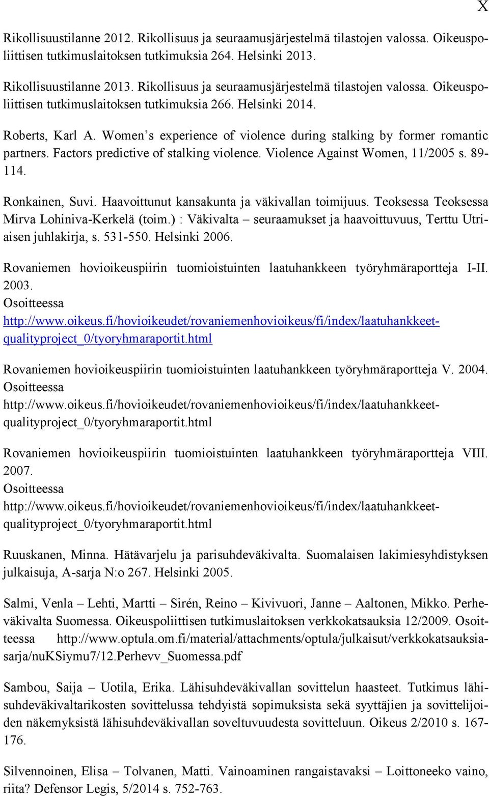 Women s experience of violence during stalking by former romantic partners. Factors predictive of stalking violence. Violence Against Women, 11/2005 s. 89-114. Ronkainen, Suvi.