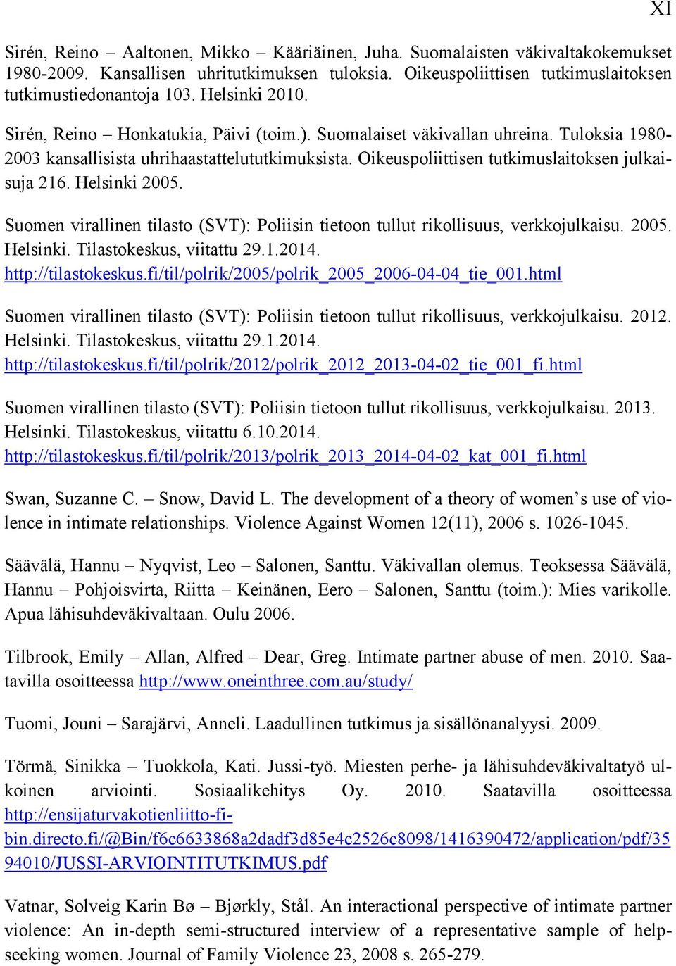 Oikeuspoliittisen tutkimuslaitoksen julkaisuja 216. Helsinki 2005. Suomen virallinen tilasto (SVT): Poliisin tietoon tullut rikollisuus, verkkojulkaisu. 2005. Helsinki. Tilastokeskus, viitattu 29.1.2014.