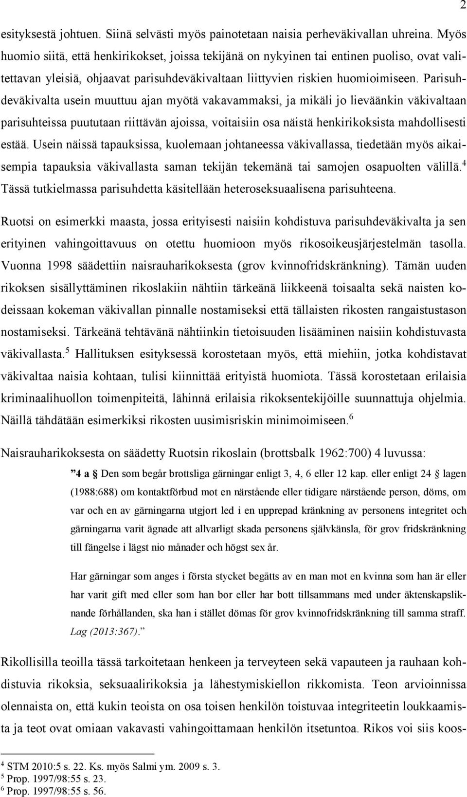 Parisuhdeväkivalta usein muuttuu ajan myötä vakavammaksi, ja mikäli jo lieväänkin väkivaltaan parisuhteissa puututaan riittävän ajoissa, voitaisiin osa näistä henkirikoksista mahdollisesti estää.