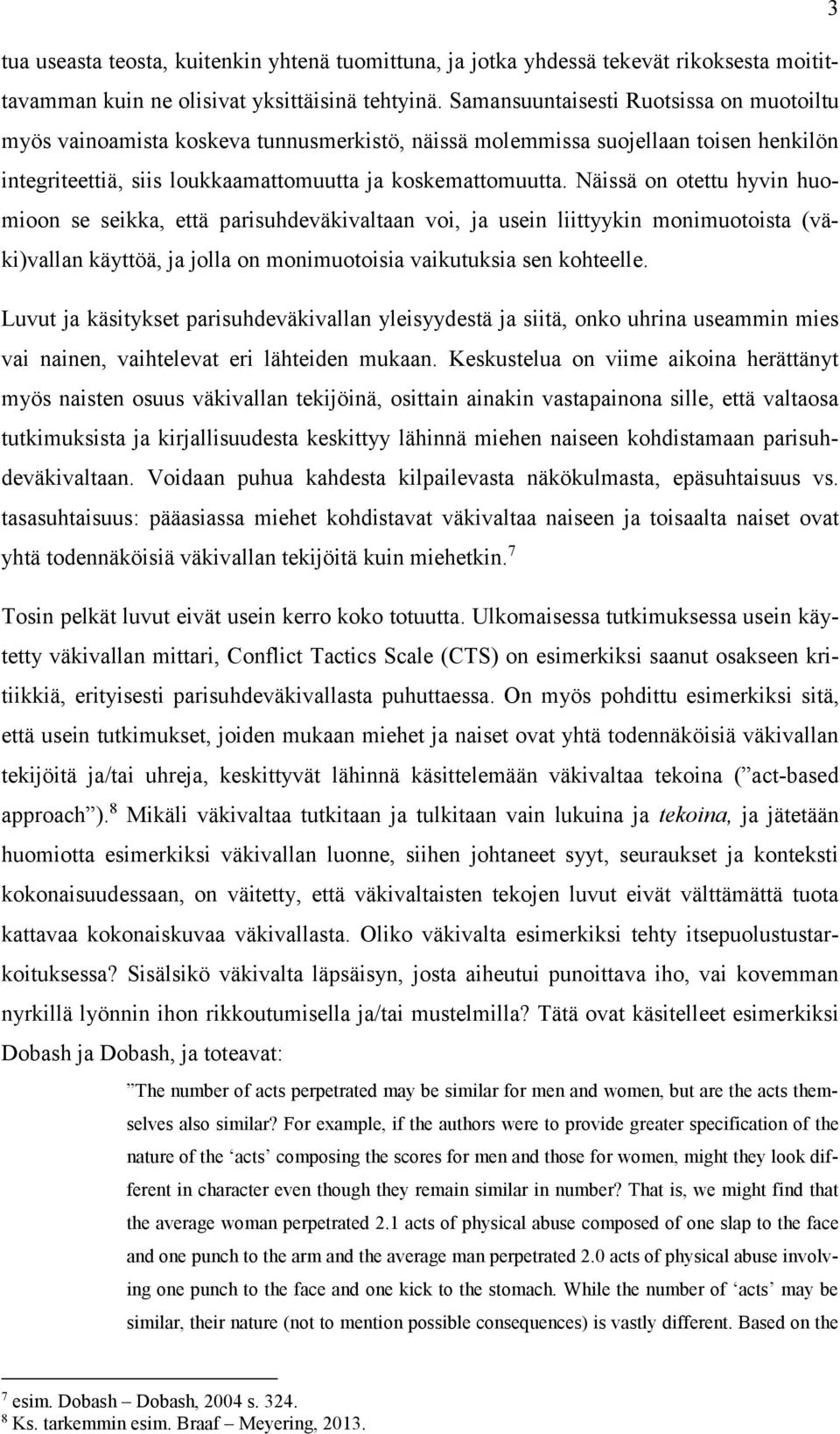 Näissä on otettu hyvin huomioon se seikka, että parisuhdeväkivaltaan voi, ja usein liittyykin monimuotoista (väki)vallan käyttöä, ja jolla on monimuotoisia vaikutuksia sen kohteelle.