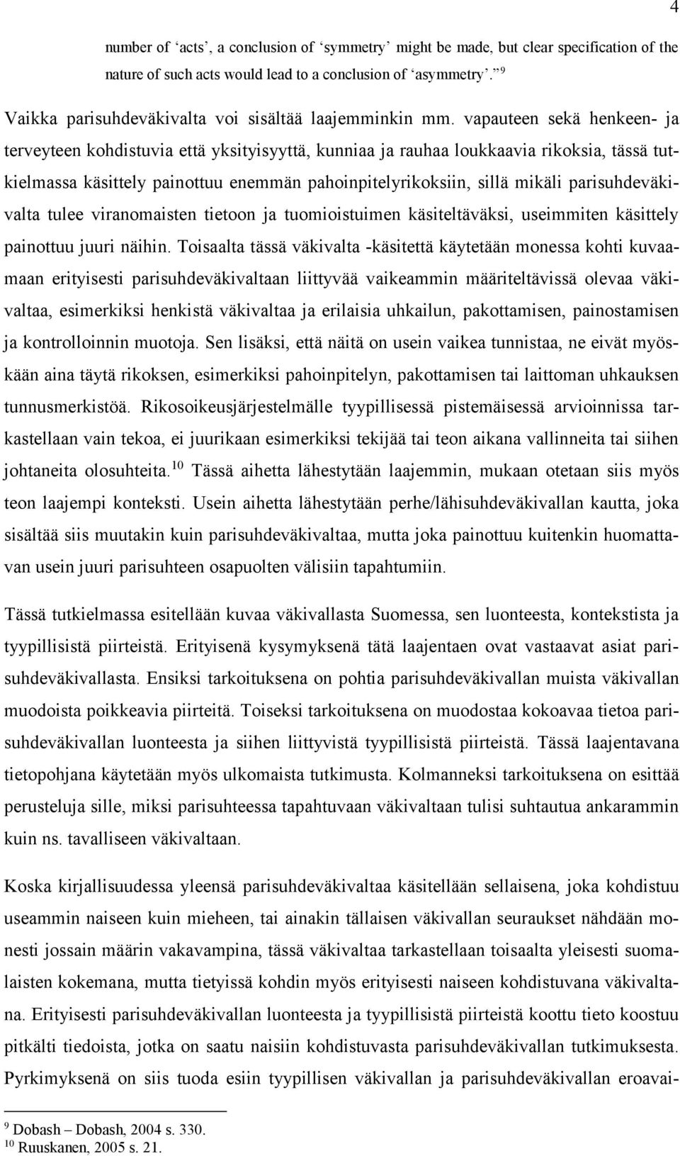 vapauteen sekä henkeen- ja terveyteen kohdistuvia että yksityisyyttä, kunniaa ja rauhaa loukkaavia rikoksia, tässä tutkielmassa käsittely painottuu enemmän pahoinpitelyrikoksiin, sillä mikäli