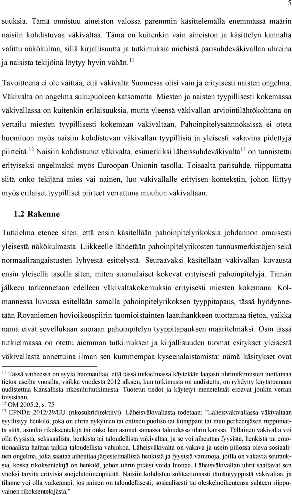 11 Tavoitteena ei ole väittää, että väkivalta Suomessa olisi vain ja erityisesti naisten ongelma. Väkivalta on ongelma sukupuoleen katsomatta.