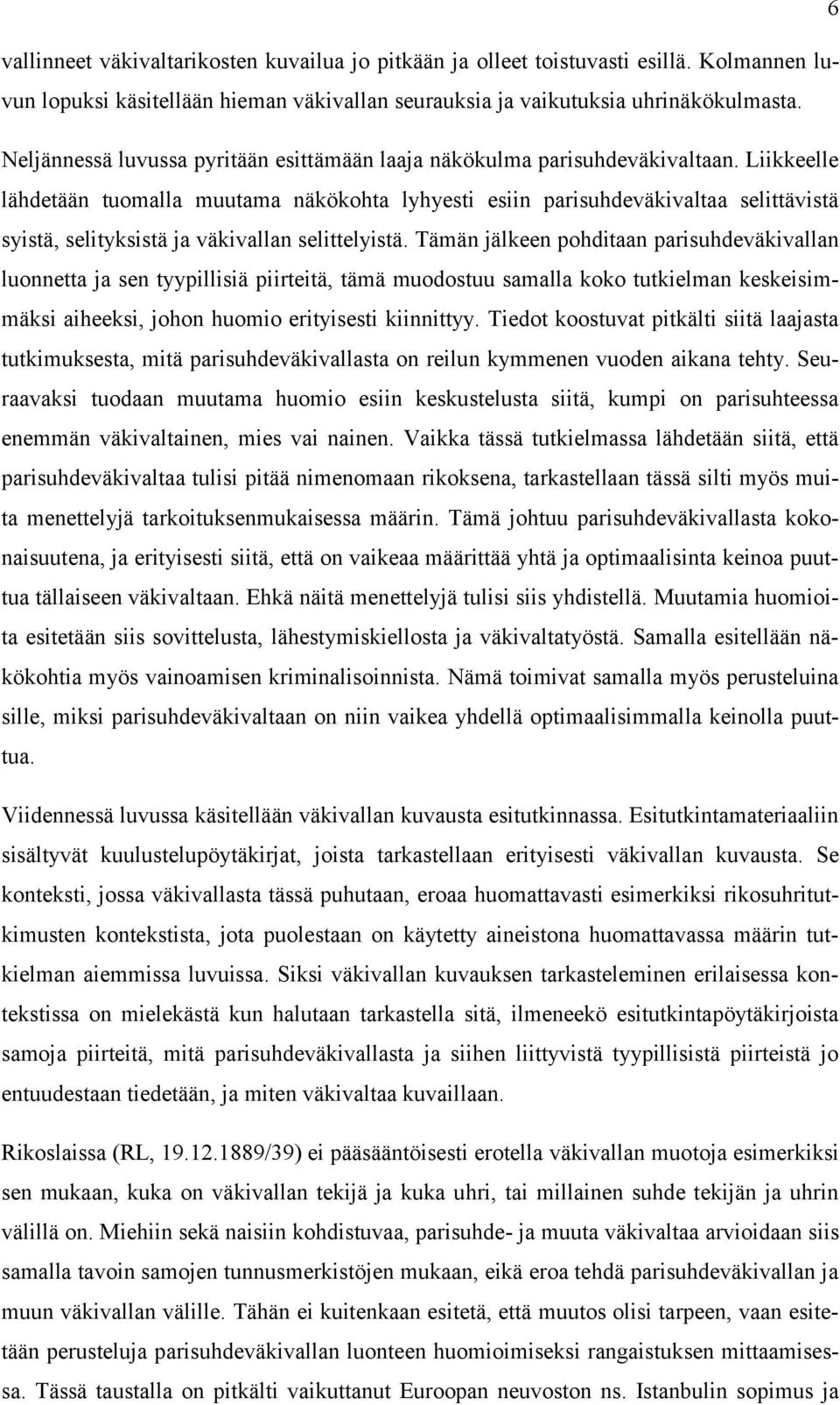 Liikkeelle lähdetään tuomalla muutama näkökohta lyhyesti esiin parisuhdeväkivaltaa selittävistä syistä, selityksistä ja väkivallan selittelyistä.