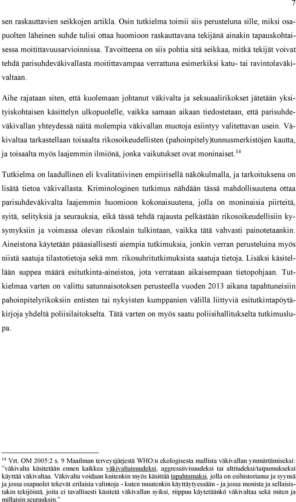 Tavoitteena on siis pohtia sitä seikkaa, mitkä tekijät voivat tehdä parisuhdeväkivallasta moitittavampaa verrattuna esimerkiksi katu- tai ravintolaväkivaltaan.