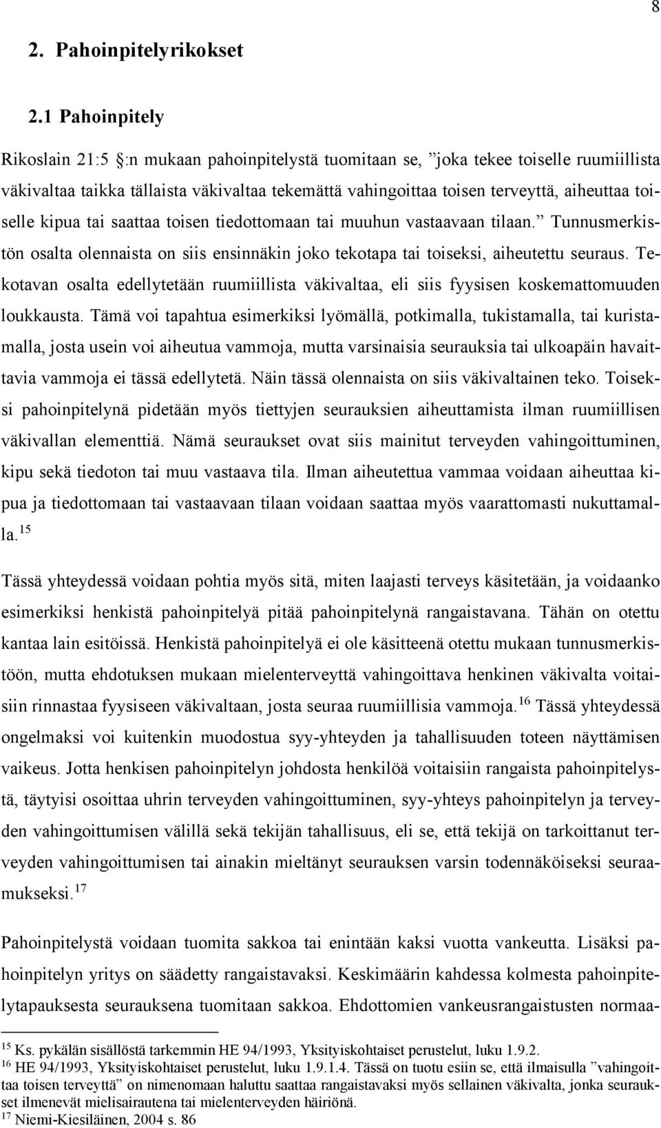toiselle kipua tai saattaa toisen tiedottomaan tai muuhun vastaavaan tilaan. Tunnusmerkistön osalta olennaista on siis ensinnäkin joko tekotapa tai toiseksi, aiheutettu seuraus.