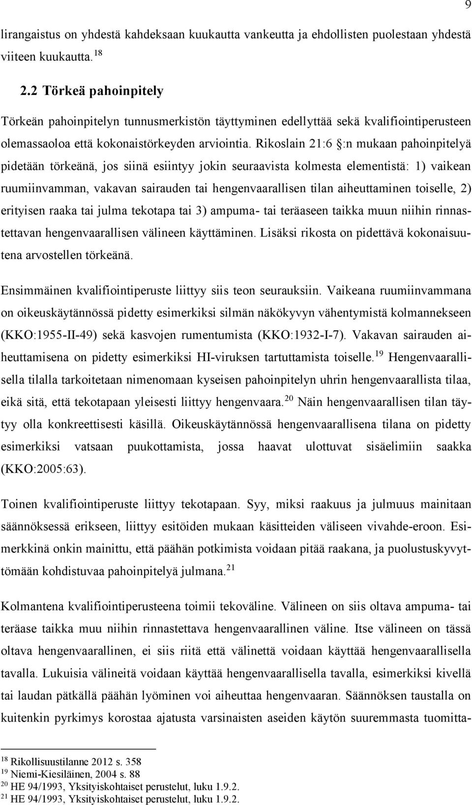 Rikoslain 21:6 :n mukaan pahoinpitelyä pidetään törkeänä, jos siinä esiintyy jokin seuraavista kolmesta elementistä: 1) vaikean ruumiinvamman, vakavan sairauden tai hengenvaarallisen tilan