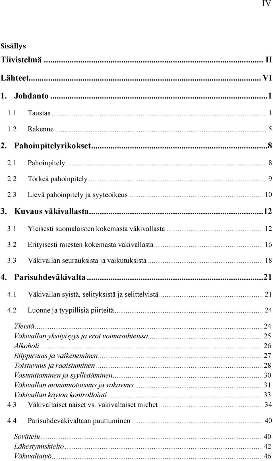 3 Väkivallan seurauksista ja vaikutuksista... 18 4. Parisuhdeväkivalta... 21 4.1 Väkivallan syistä, selityksistä ja selittelyistä... 21 4.2 Luonne ja tyypillisiä piirteitä... 24 Yleistä.
