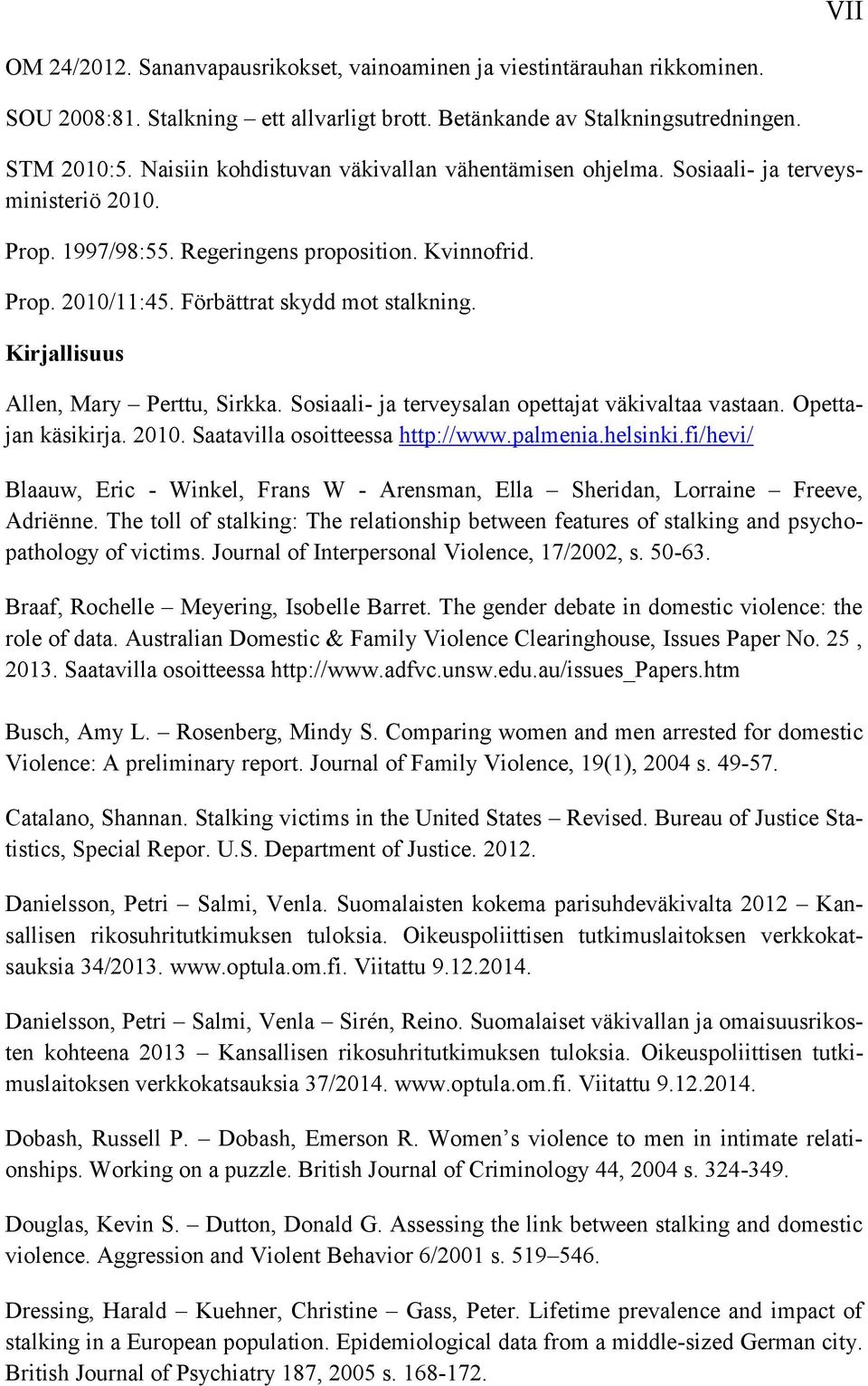 Kirjallisuus Allen, Mary Perttu, Sirkka. Sosiaali- ja terveysalan opettajat väkivaltaa vastaan. Opettajan käsikirja. 2010. Saatavilla osoitteessa http://www.palmenia.helsinki.