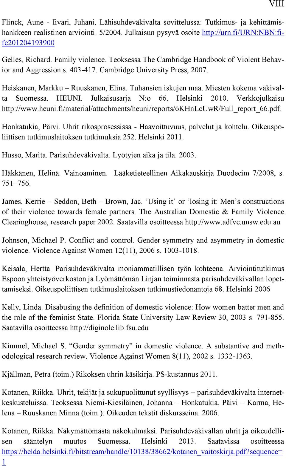 Heiskanen, Markku Ruuskanen, Elina. Tuhansien iskujen maa. Miesten kokema väkivalta Suomessa. HEUNI. Julkaisusarja N:o 66. Helsinki 2010. Verkkojulkaisu http://www.heuni.