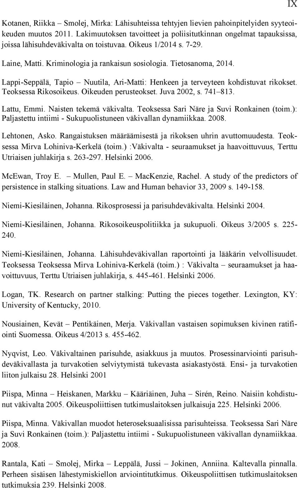 Lappi-Seppälä, Tapio Nuutila, Ari-Matti: Henkeen ja terveyteen kohdistuvat rikokset. Teoksessa Rikosoikeus. Oikeuden perusteokset. Juva 2002, s. 741 813. Lattu, Emmi. Naisten tekemä väkivalta.