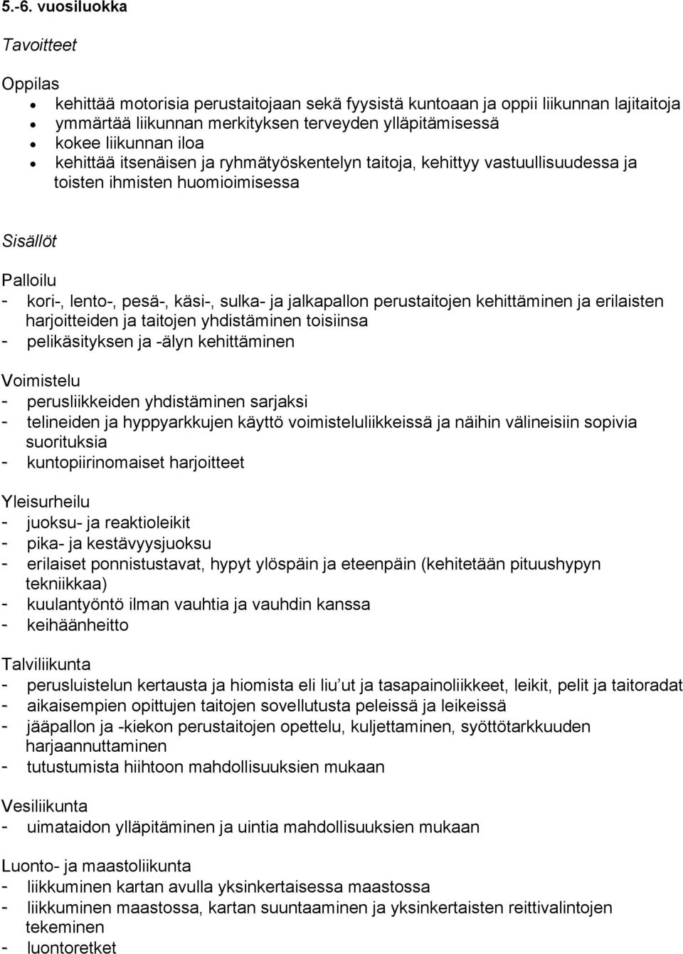 erilaisten harjoitteiden ja taitojen yhdistäminen toisiinsa - pelikäsityksen ja -älyn kehittäminen Voimistelu - perusliikkeiden yhdistäminen sarjaksi - telineiden ja hyppyarkkujen käyttö