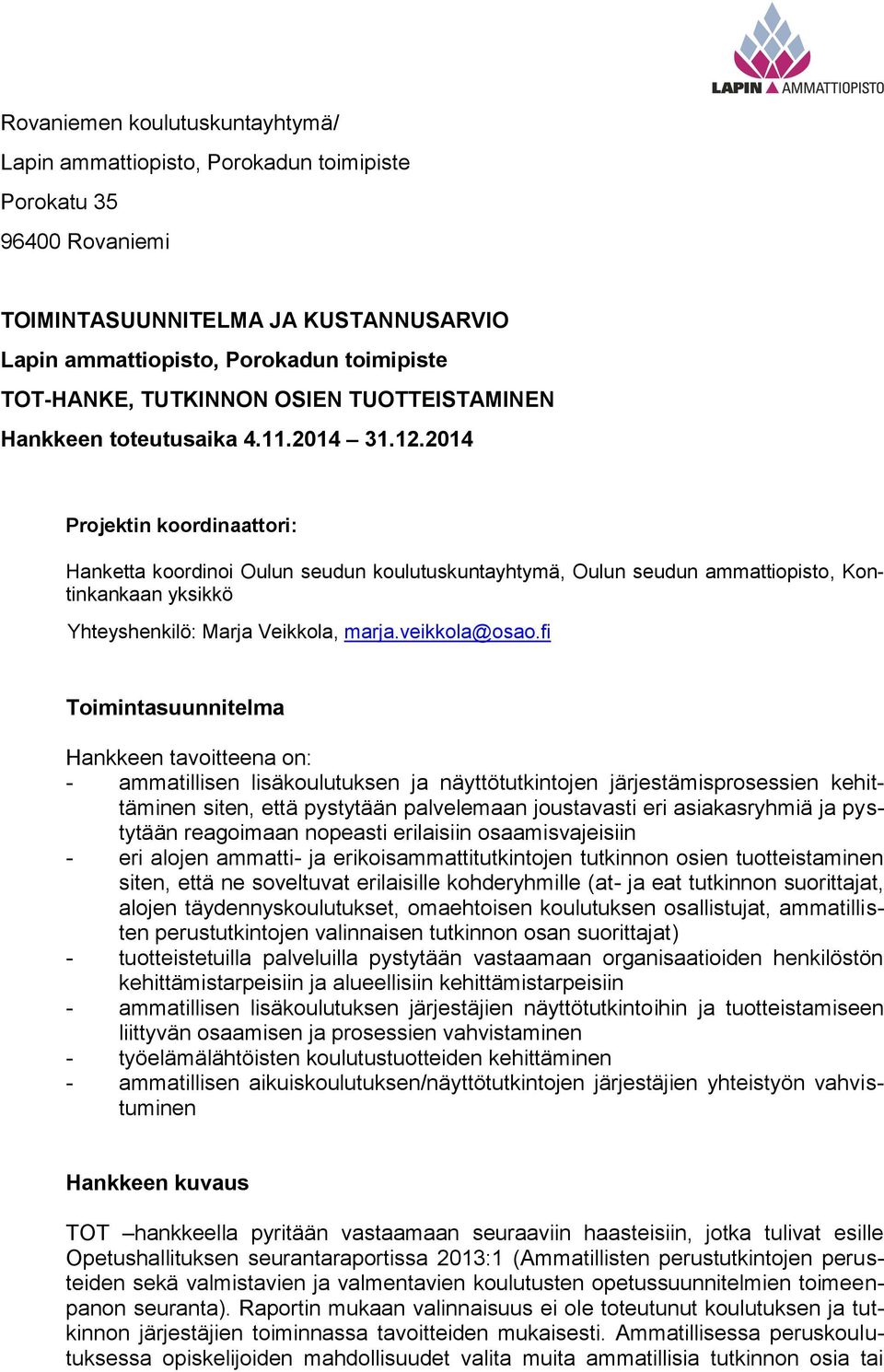 2014 Projektin koordinaattori: Hanketta koordinoi Oulun seudun tuskuntayhtymä, Oulun seudun ammattiopisto, Kontinkankaan yksikkö Yhteyshenkilö: Marja Veikkola, marja.veikkola@osao.