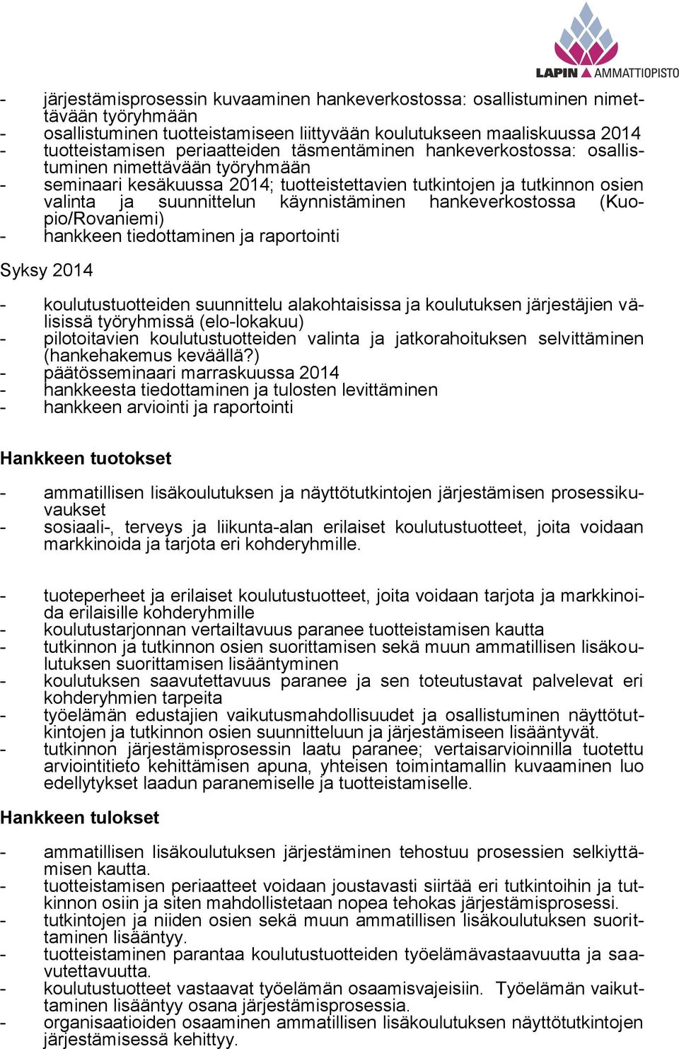 hankeverkostossa (Kuopio/Rovaniemi) - hankkeen tiedottaminen ja raportointi Syksy 2014 - tustuotteiden suunnittelu alakohtaisissa ja tuksen järjestäjien välisissä työryhmissä (elo-lokakuu) -