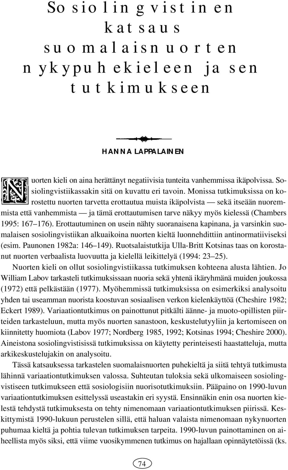 Monissa tutkimuksissa on korostettu nuorten tarvetta erottautua muista ikäpolvista sekä itseään nuoremmista että vanhemmista ja tämä erottautumisen tarve näkyy myös kielessä (Chambers 1995: 167 176).